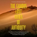 The Famous Lost Cities of Antiquity ..., Charles River Editors