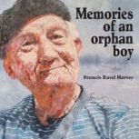 Memories of an orphan boy, Francis Ravel Harvey