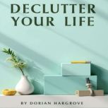 Declutter Your Life The Ultimate Gui..., Dorian Hargrove