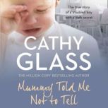 Mummy Told Me Not to Tell The true story of a troubled boy with a dark secret, Cathy Glass
