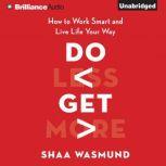 Do Less, Get More How to Work Smart and Live Life Your Way, Shaa Wasmund