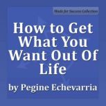 How to Get What You Want Out Of Life, Pegine Echevarria