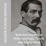 Selected Papers on Anthropology, Travel, and Exploration, Richard Francis Burton