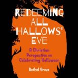 Redeeming All Hallows' Eve A Christian Perspective on Celebrating Halloween, Bethel Grove