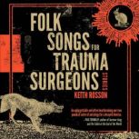 Folk Songs for Trauma Surgeons, Keith Rosson