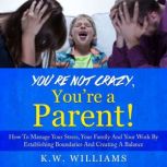 Youre Not Crazy, Youre A Parent!, K.W. Williams