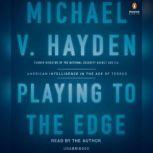 Playing to the Edge American Intelligence in the Age of Terror, Michael V. Hayden