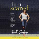 Do It Scared Finding the Courage to Face Your Fears, Overcome Adversity, and Create a Life You Love, Ruth Soukup