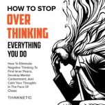 How to Stop Overthinking Everything Y..., Thinknetic