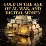 Gold in the Age of AI, War, and Digit..., Alan Wen
