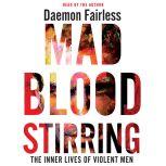 Mad Blood Stirring The Inner Lives of Violent Men, Daemon Fairless