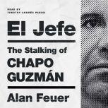 El Jefe The Stalking of Chapo Guzman, Alan Feuer