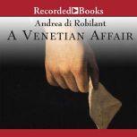 A Venetian Affair A True Tale of Forbidden Love in the 18th Century, Andrea Di Robilant