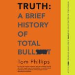 Truth A Brief History of Total Bulls..., Tom Phillips