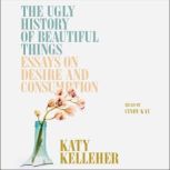 The Ugly History of Beautiful Things, Katy Kelleher