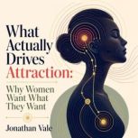 What Actually Drives Attraction, Jonathan Vale