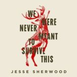 We Were Never Meant to Survive This, Jesse Sherwood