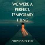 We were a perfect, temporary thing, Christopher Ruiz