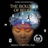 The Biology of Belief, Bruce H. Lipton PhD