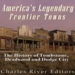 Americas Legendary Frontier Towns T..., Charles River Editors