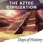 The Aztec Civilization, Days of History