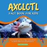 Axolotl Fact Book for Kids Fascinati..., Ciel Publishing