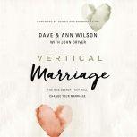 Vertical Marriage The One Secret That Will Change Your Marriage, Dave and Ann Wilson