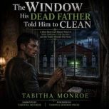 The Window His Dead Father Told Him t..., Tabitha Monroe