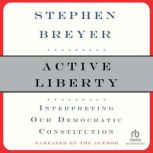 Active Liberty Interpreting Our Democratic Constitution, Justice Stephen Breyer