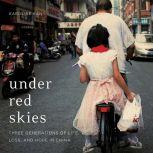 Under Red Skies Three Generations of Life, Loss, and Hope in China, Karoline Kan