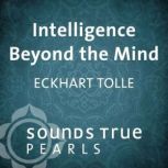 Intelligence Beyond the Mind, Eckhart Tolle