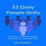 55 Daily People Skills 55 Ways You Will be a Better People Person, Starting Today, Dre Baldwin