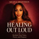 HEALING OUT LOUD, Keana Shatteen