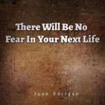 There Will Be No Fear In Your Next Li..., Juan Enrique