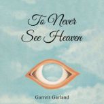 To Never See Heaven, Garrett Garland