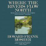 Where the Rivers Flow North, Howard Frank Mosher