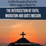 The Intersection of Faith, Migration and God's Mission A Call for the People of God in the West to Engage in Mission Dei, Eric Tangumonkem, Ph.D.