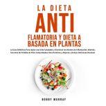 La Dieta Antiflamatoria y Dieta a Basada en Plantas Para Principiantes, Bobby Murray