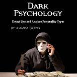 Dark Psychology Detect Lies and Analyze Personality Types, Amanda Grapes