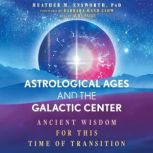 Astrological Ages and the Galactic Ce..., Heather M. Ensworth