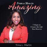 From a Mess to Amazing 7 Steps to Cr..., Trina L. Martin
