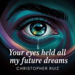 Your eyes held all my future dreams, Christopher Ruiz