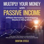 Multiply Your Money With Passive Inco..., DENTON STEELE