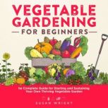 Vegetable Gardening For Beginners, Susan Wright