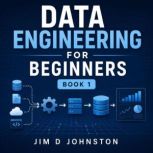 Data Engineering for Beginners, Jim D Johnston