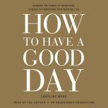 How to Have a Good Day, Caroline Webb