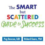 The Smart but Scattered Guide to Success How to Use Your Brain's Executive Skills to Keep Up, Stay Calm, and Get Organized at Work and at Home, Ed.D. Dawson