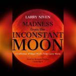 Madness from the Inconstant Moon A Collection of Short Works from Larry Niven, Larry Niven