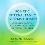 Somatic Internal Family Systems Therapy Awareness, Breath, Resonance, Movement, and Touch in Practice, Susan McConnell, CIFST