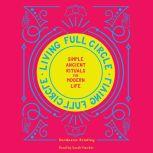 Living Full Circle Simple Ancient Rituals for Modern Life, Dondeena Bradley